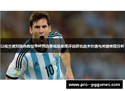 以哈兰德对阵热刺世界杯预选赛临场发挥评估研究战术价值与关键表现分析 以哈兰德对阵热刺世界杯预选赛临场发挥评估研究战术价值与关键表现分析