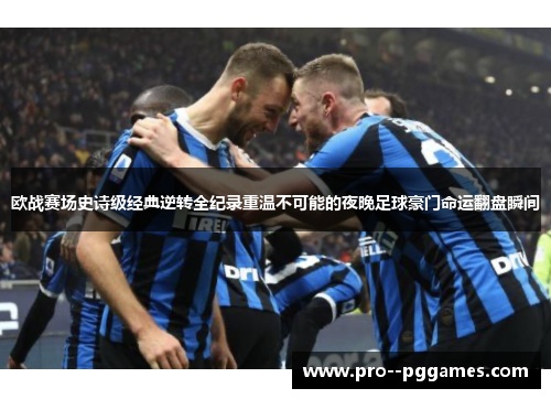 欧战赛场史诗级经典逆转全纪录重温不可能的夜晚足球豪门命运翻盘瞬间