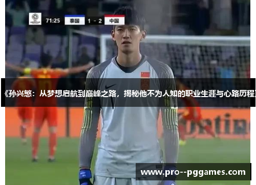 《孙兴慜：从梦想启航到巅峰之路，揭秘他不为人知的职业生涯与心路历程》