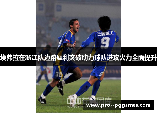 埃弗拉在浙江队边路犀利突破助力球队进攻火力全面提升 埃弗拉在浙江队边路犀利突破助力球队进攻火力全面提升