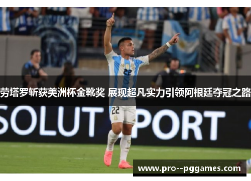 劳塔罗斩获美洲杯金靴奖 展现超凡实力引领阿根廷夺冠之路