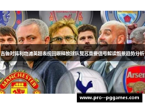 吉鲁对阵利物浦英超表现回暖释放球队复苏重要信号解读前景趋势分析