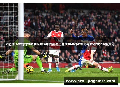 英超德比大战战术微调暗藏信号赛前速递全面解读对决格局与教练博弈阵型变化 英超德比大战战术微调暗藏信号赛前速递全面解读对决格局与教练博弈阵型变化